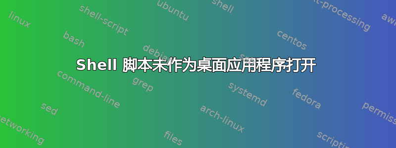 Shell 脚本未作为桌面应用程序打开