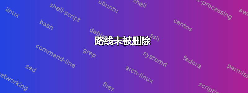 路线未被删除