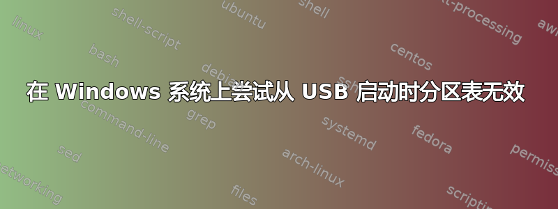 在 Windows 系统上尝试从 USB 启动时分区表无效