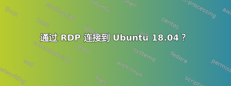 通过 RDP 连接到 Ubuntu 18.04？