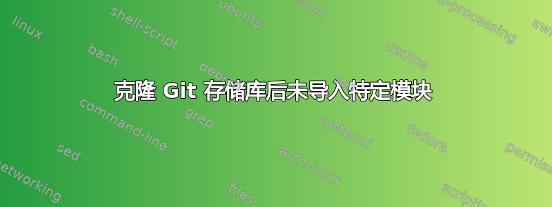 克隆 Git 存储库后未导入特定模块