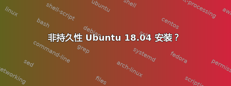 非持久性 Ubuntu 18.04 安装？