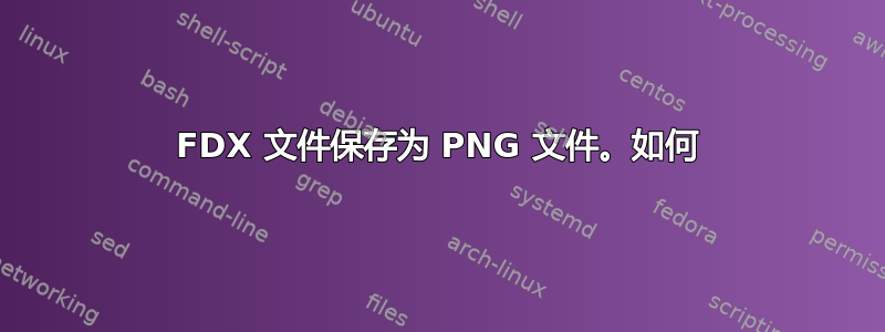 FDX 文件保存为 PNG 文件。如何