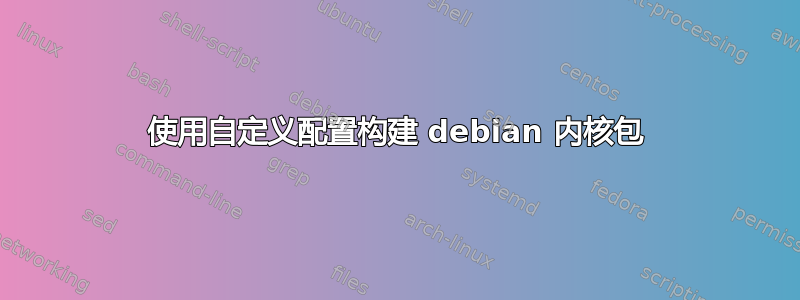 使用自定义配置构建 debian 内核包