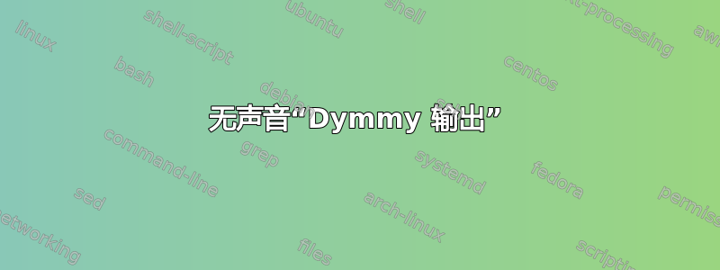 无声音“Dymmy 输出”