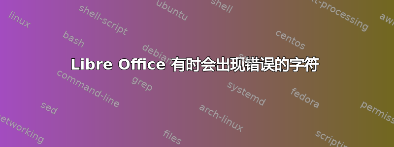 Libre Office 有时会出现错误的字符