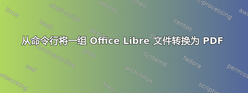 从命令行将一组 Office Libre 文件转换为 PDF