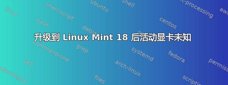 升级到 Linux Mint 18 后活动显卡未知