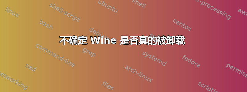 不确定 Wine 是否真的被卸载