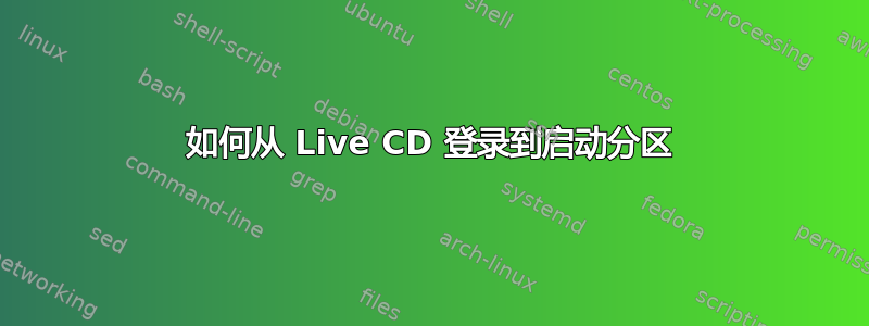 如何从 Live CD 登录到启动分区