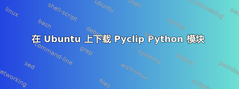 在 Ubuntu 上下载 Pyclip Python 模块