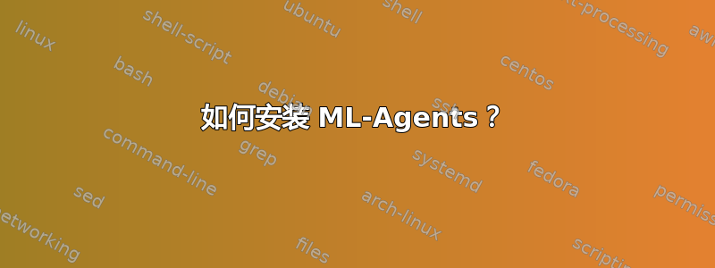 如何安装 ML-Agents？