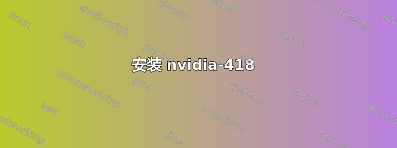 安装 nvidia-418 