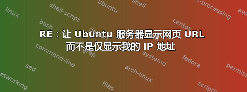 RE：让 Ubuntu 服务器显示网页 URL 而不是仅显示我的 IP 地址 