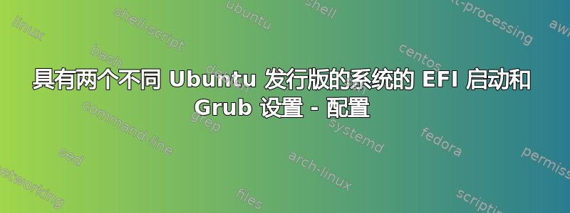 具有两个不同 Ubuntu 发行版的系统的 EFI 启动和 Grub 设置 - 配置