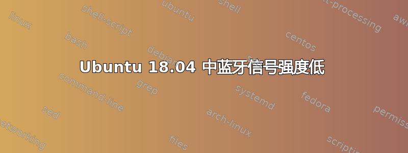 Ubuntu 18.04 中蓝牙信号强度低