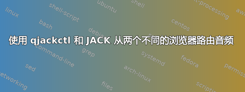 使用 qjackctl 和 JACK 从两个不同的浏览器路由音频