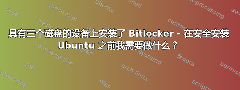 具有三个磁盘的设备上安装了 Bitlocker - 在安全安装 Ubuntu 之前我需要做什么？