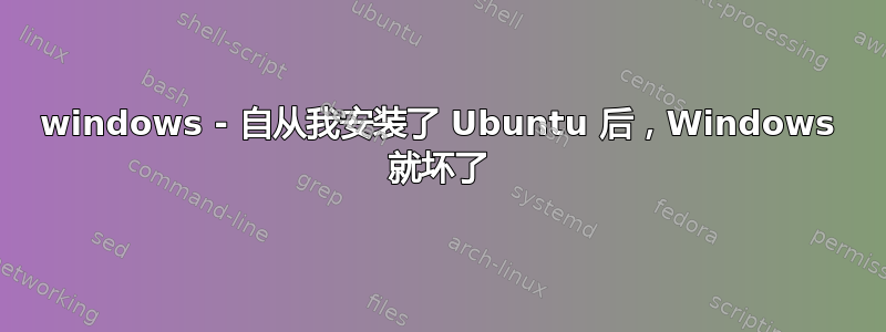 windows - 自从我安装了 Ubuntu 后，Windows 就坏了