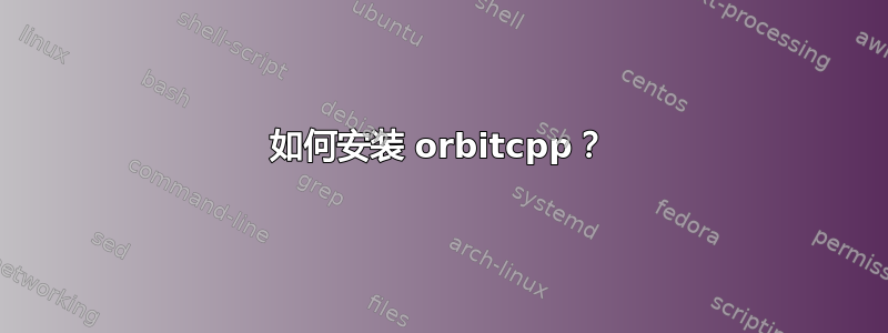 如何安装 orbitcpp？