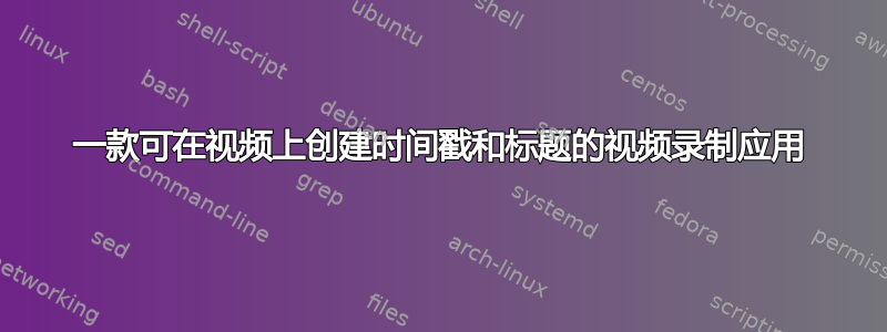 一款可在视频上创建时间戳和标题的视频录制应用