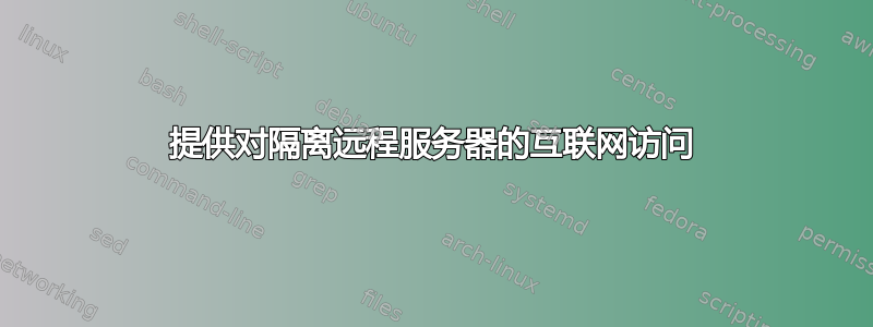 提供对隔离远程服务器的互联网访问