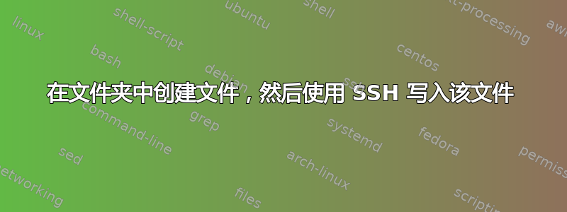 在文件夹中创建文件，然后使用 SSH 写入该文件