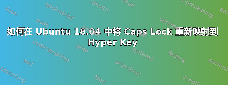 如何在 Ubuntu 18.04 中将 Caps Lock 重新映射到 Hyper Key