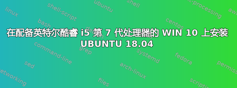 在配备英特尔酷睿 i5 第 7 代处理器的 WIN 10 上安装 UBUNTU 18.04