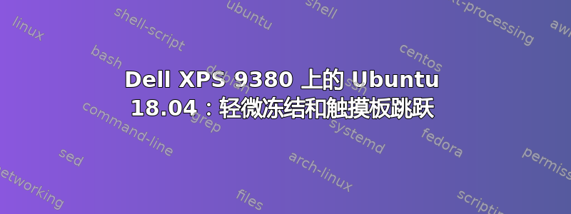 Dell XPS 9380 上的 Ubuntu 18.04：轻微冻结和触摸板跳跃