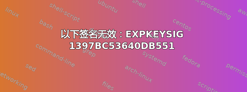 以下签名无效：EXPKEYSIG 1397BC53640DB551