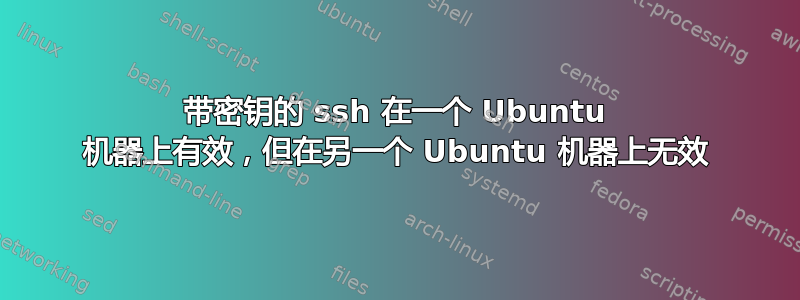 带密钥的 ssh 在一个 Ubuntu 机器上有效，但在另一个 Ubuntu 机器上无效