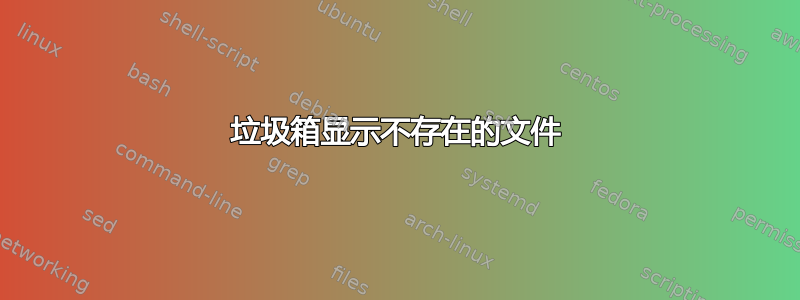 垃圾箱显示不存在的文件