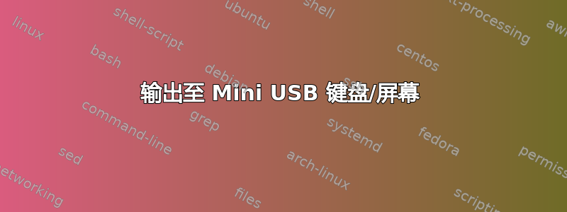 输出至 Mini USB 键盘/屏幕