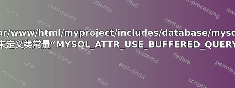 错误：未捕获错误：/var/www/html/myproject/includes/database/mysql/database.inc:56 中未定义类常量“MYSQL_ATTR_USE_BUFFERED_QUERY”