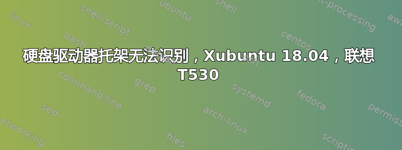 硬盘驱动器托架无法识别，Xubuntu 18.04，联想 T530