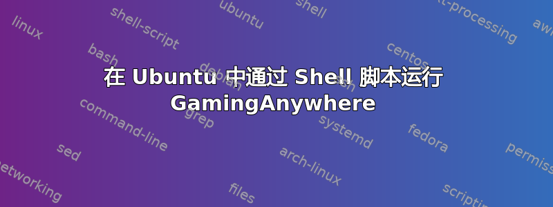 在 Ubuntu 中通过 Shell 脚本运行 GamingAnywhere