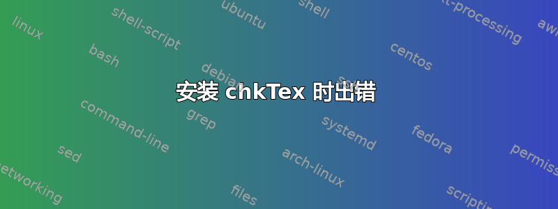 安装 chkTex 时出错