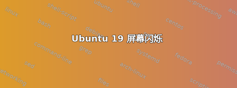 Ubuntu 19 屏幕闪烁