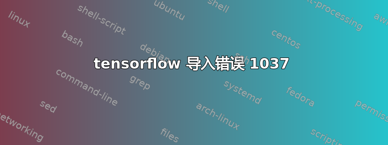 tensorflow 导入错误 1037