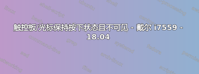 触控板/光标保持按下状态且不可见 - 戴尔 i7559 - 18.04