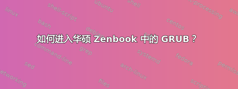 如何进入华硕 Zenbook 中的 GRUB？