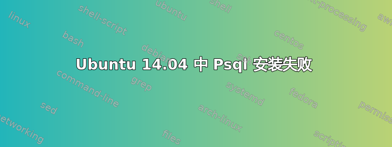 Ubuntu 14.04 中 Psql 安装失败