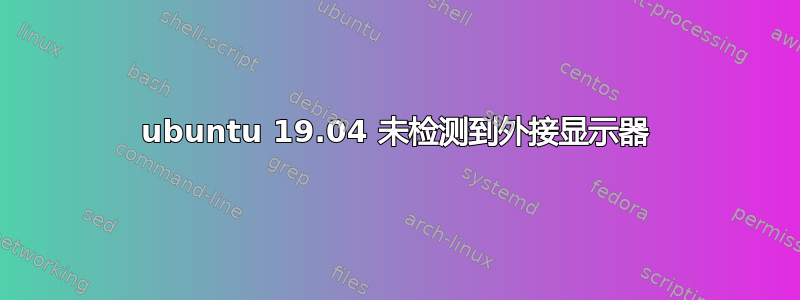 ubuntu 19.04 未检测到外接显示器