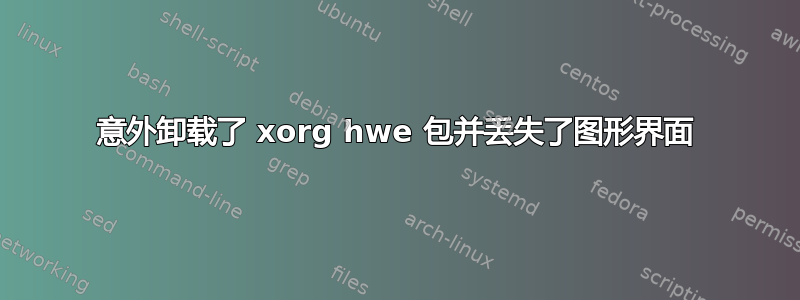 意外卸载了 xorg hwe 包并丢失了图形界面