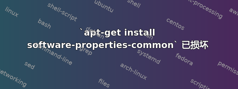 `apt-get install software-properties-common` 已损坏