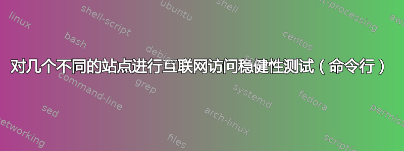 对几个不同的站点进行互联网访问稳健性测试（命令行）