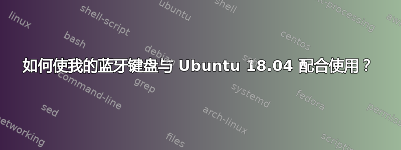 如何使我的蓝牙键盘与 Ubuntu 18.04 配合使用？