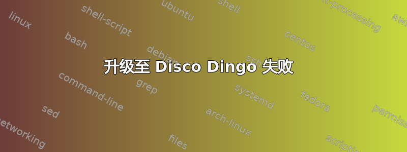 升级至 Disco Dingo 失败 