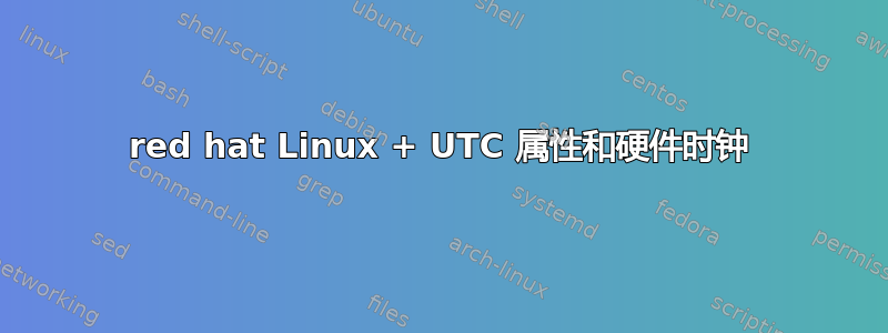 red hat Linux + UTC 属性和硬件时钟